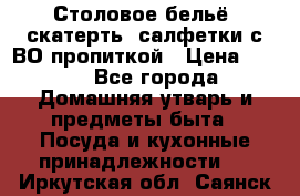 Столовое бельё, скатерть, салфетки с ВО пропиткой › Цена ­ 100 - Все города Домашняя утварь и предметы быта » Посуда и кухонные принадлежности   . Иркутская обл.,Саянск г.